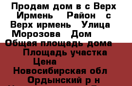 Продам дом в с.Верх-Ирмень. › Район ­ с.Верх-ирмень › Улица ­ Морозова › Дом ­ 80 › Общая площадь дома ­ 100 › Площадь участка ­ 15 › Цена ­ 2 700 000 - Новосибирская обл., Ордынский р-н Недвижимость » Дома, коттеджи, дачи продажа   